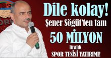 Şener Söğüt’ten tam 50 milyon liralık tesis yatırımı!
