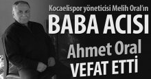 Melih Oral’ın baba acısı! 