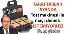 Tost makinesi ile maç izlemek istemiyoruz artık!