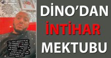 Dino’dan intihar mektubu!