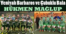 Çubuklu Bala ve Yeniyalı Barbaros hükmen mağlup!