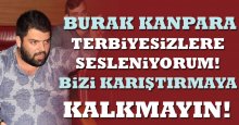 Burak Kanpara: Terbiyesizlere sesleniyorum! Bizi karıştırmaya kalkmayın!