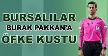 Bursaspor’da hakem Burak Pakkan’a öfke!