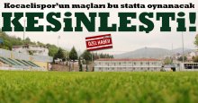 Kocaelispor’un maçlarını oynayacağı stat kesinleşti