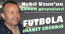 Nebil Uzun: Futbola ihanet ederdik